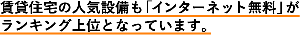 賃貸住宅の人気設備も「インターネット無料」がランキング上位となっています。